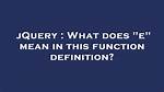 In Javascript/jQuery What Does (E) Mean?