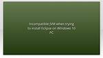Incompatible Jvm When Trying to Install Eclipse on Windows 10 Pc