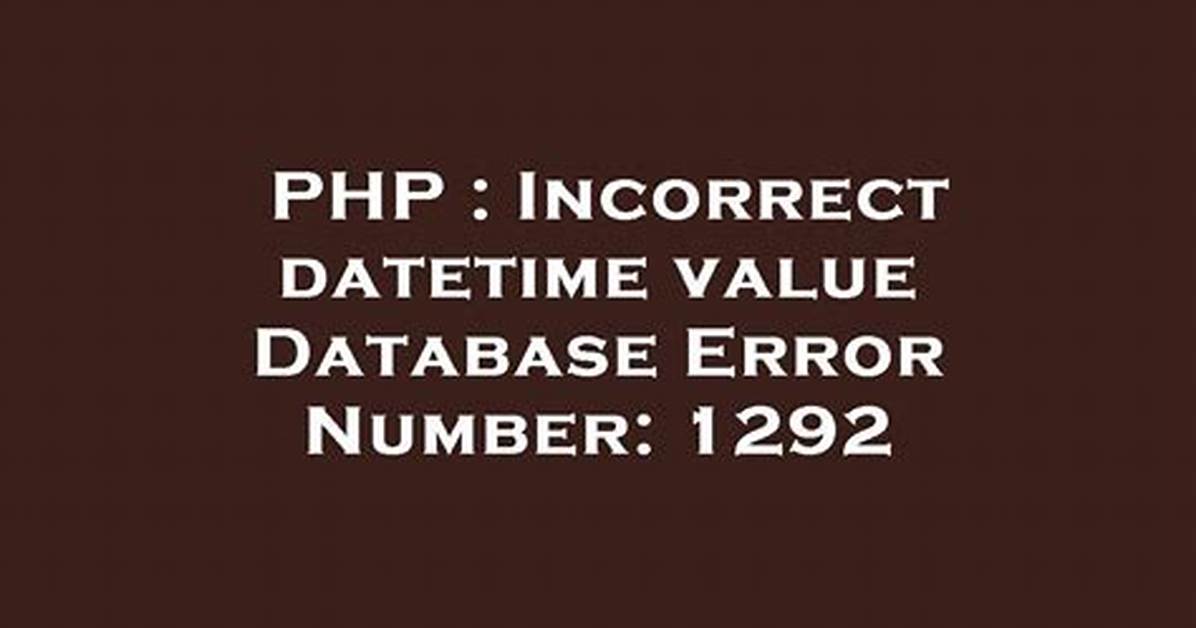 Incorrect Datetime Value Database Error Number: 1292
