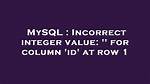 Incorrect Integer Value: '' for Column 'Id' at Row 1