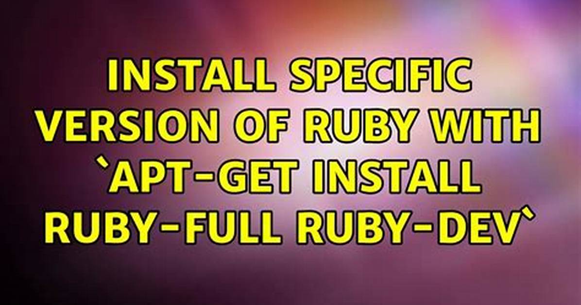 Install Specific Version of Ruby with `Apt-Get Install Ruby-Full Ruby-Dev` [Duplicate]