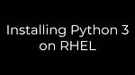 Installing Python 3 on Rhel