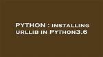 Installing Urllib in Python3.6