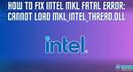 Intel Mkl Fatal Error: Cannot Load Mkl_Intel_Thread. Dll