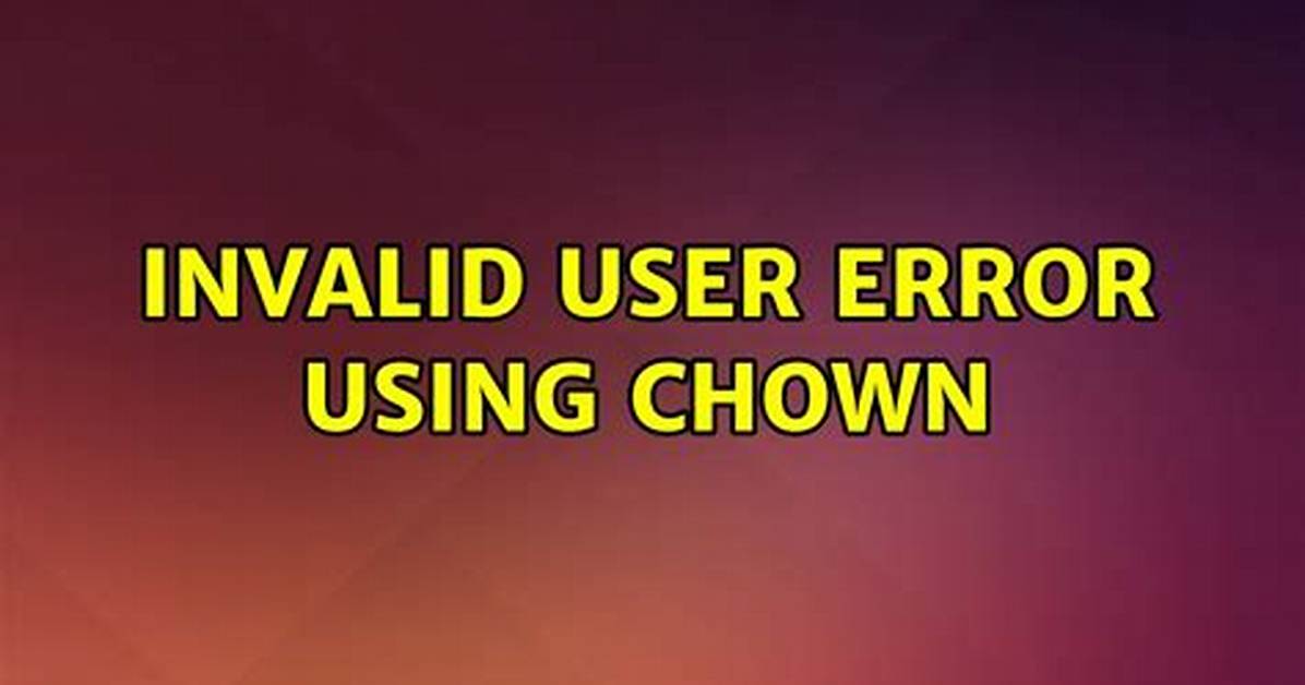 Invalid User Error Using Chown