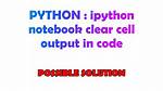 Ipython Notebook Clear Cell Output in Code