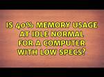 Is 40% Memory Usage at Idle Normal for a Computer with Low Specs?