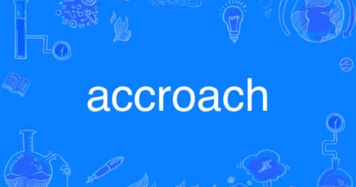 Is Accroach a Word?
