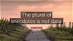 Is Anecdotes Not Data?