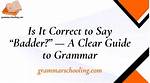 Is Badder Grammatically Correct?