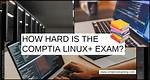 Is Comptia Linux Hard
