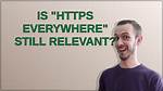Is "Https Everywhere" Still Relevant?