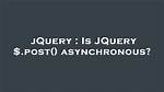 Is Jquery $. Post() Asynchronous?