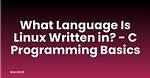 Is Linux Written in C?