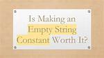 Is Making an Empty String Constant Worth It?