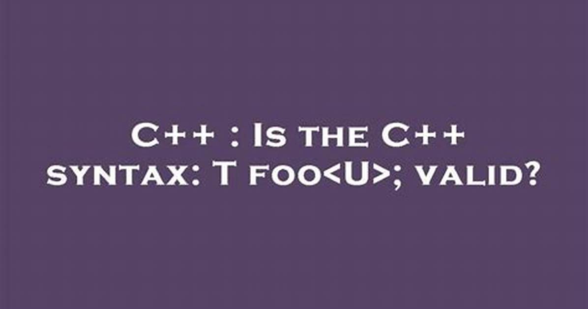 Is the C++ Syntax: T Foo; Valid?