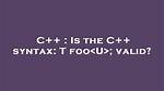 Is the C++ Syntax: T Foo; Valid?