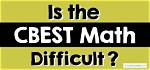 Is the Cbest Difficult