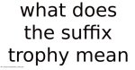 Is Trophy a Suffix?
