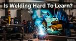Is Welding Hard