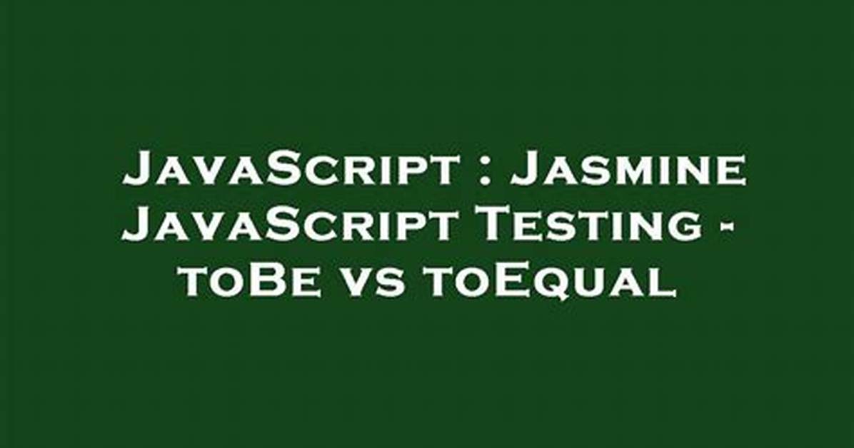 Jasmine Javascript Testing - toBe vs toEqual