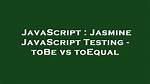 Jasmine Javascript Testing - toBe vs toEqual