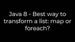 Java 8 - Best Way to Transform a List: Map or Foreach?