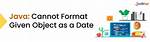 Java: Cannot Format Given Object as a Date