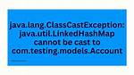 Java. Lang. Classcastexception: Java. Util. Linkedhashmap Cannot Be Cast to Com. Testing. Models. Account