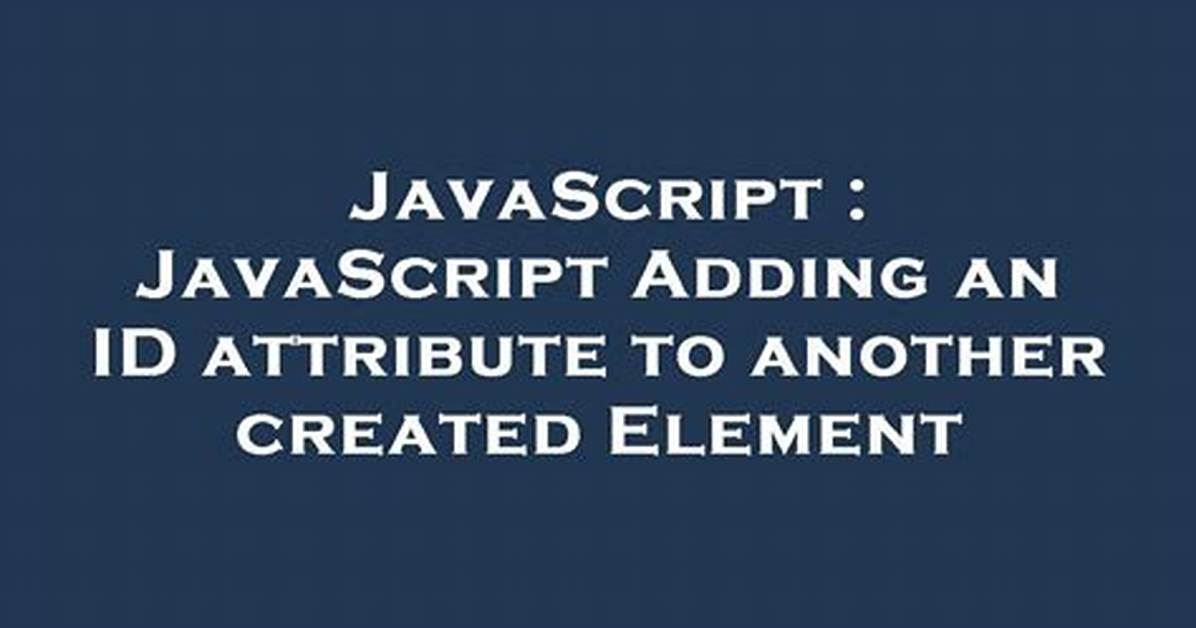 Javascript Adding an Id Attribute to Another Created Element