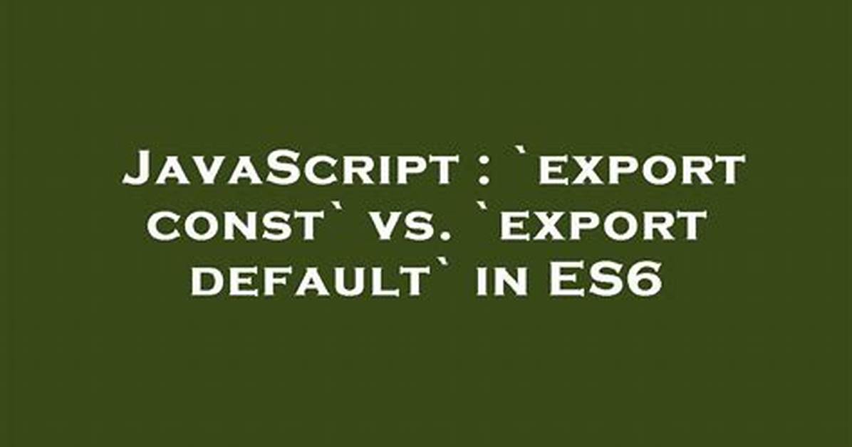 Javascript Es6 Export Const vs Export Let