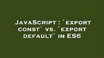 Javascript Es6 Export Const vs Export Let