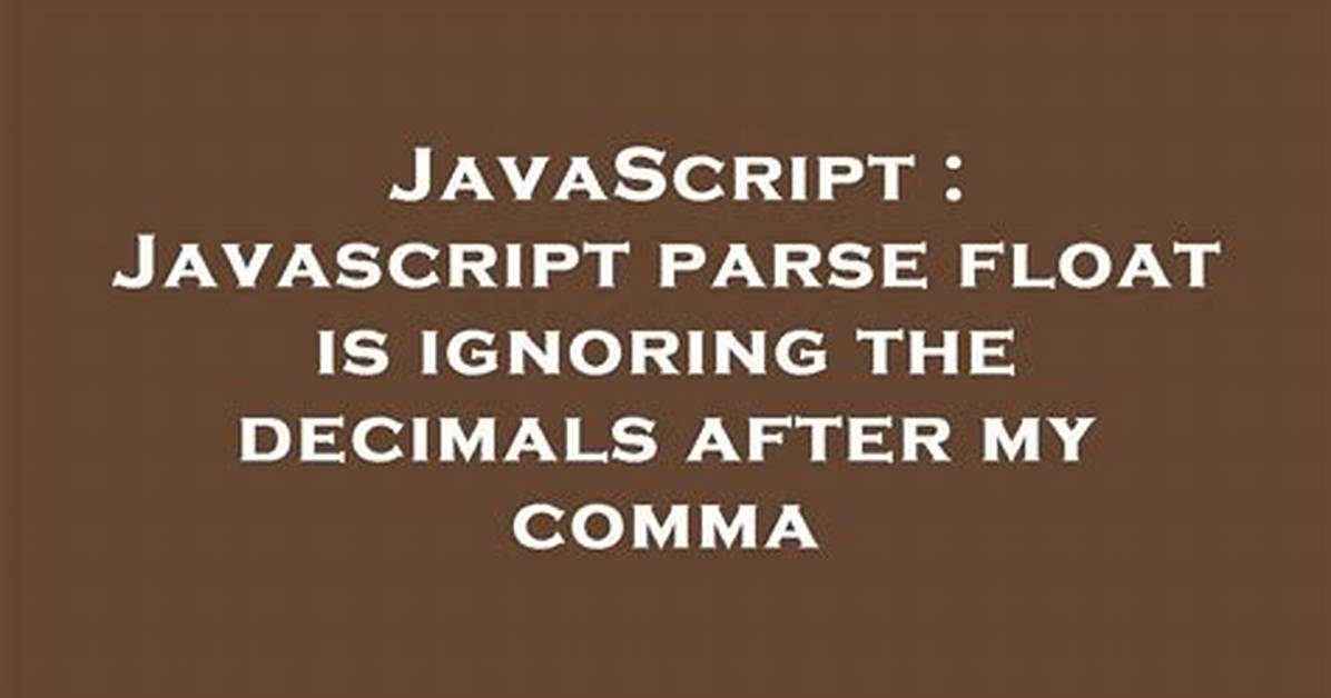 Javascript Parse Float Is Ignoring the Decimals After My Comma