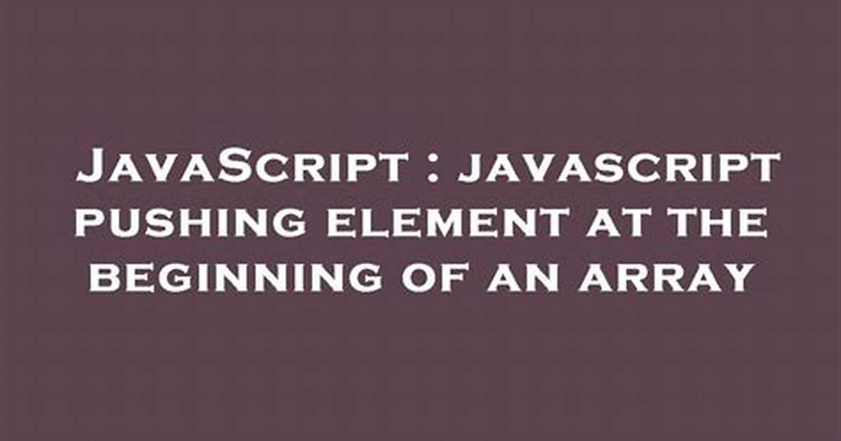 Javascript Pushing Element at the Beginning of an Array [Duplicate]