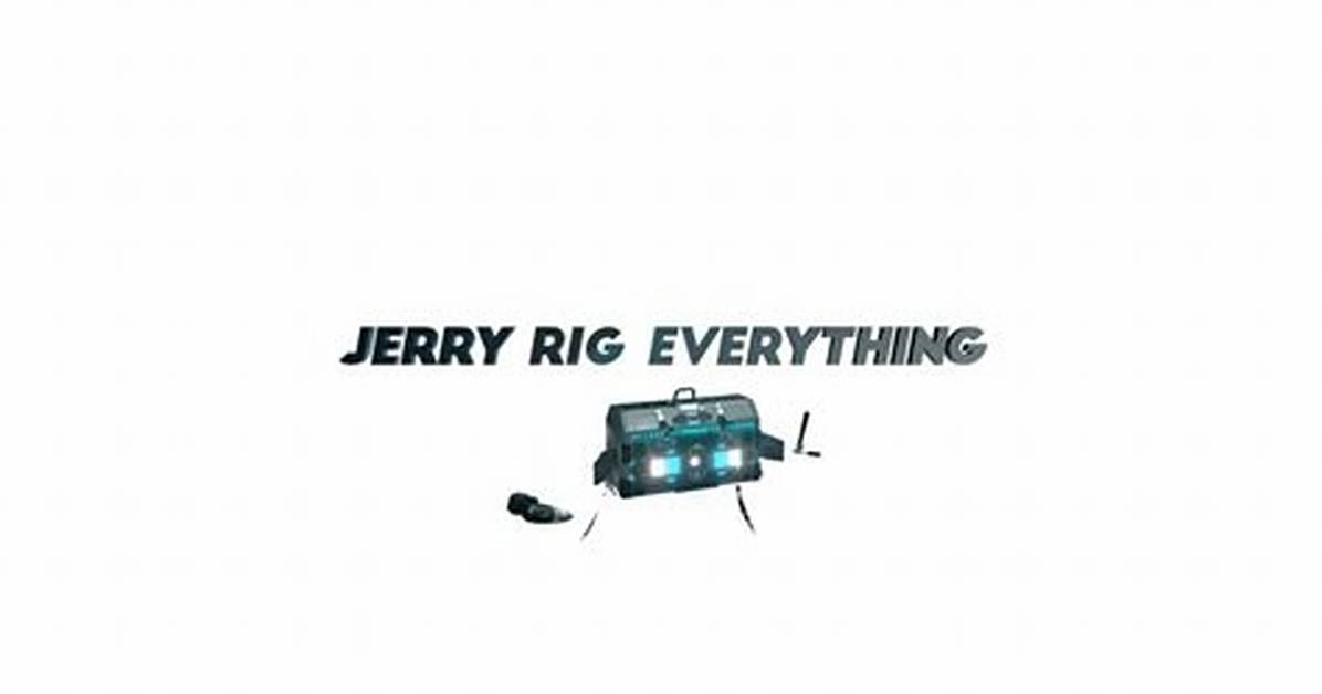 Jerry Rig Everything
