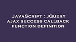 JQuery Ajax Success Callback Function Definition