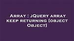JQuery Array Keep Returning [Object Object]