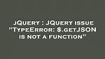 Jquery Issue "Typeerror: $. getJSON Is Not a Function"