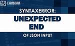 Json Parsing Error Syntax Error Unexpected End of Input