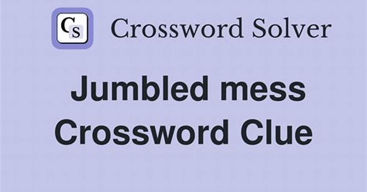 Jumbled Mess Nyt Crossword Clue