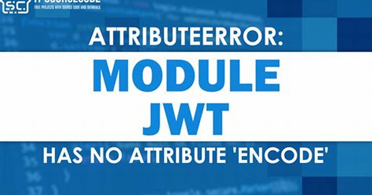 Jwt: 'Module' Object Has No Attribute 'Encode'