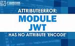 Jwt: 'Module' Object Has No Attribute 'Encode'