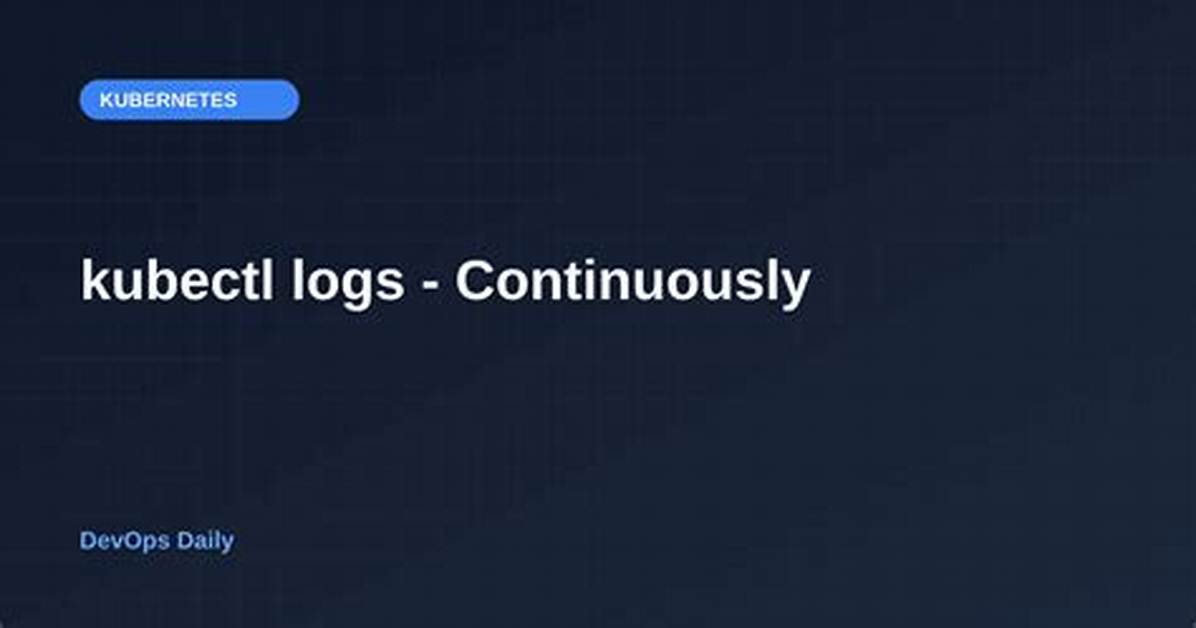 Kubectl Logs - Continuously
