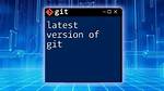 Latest Git Version