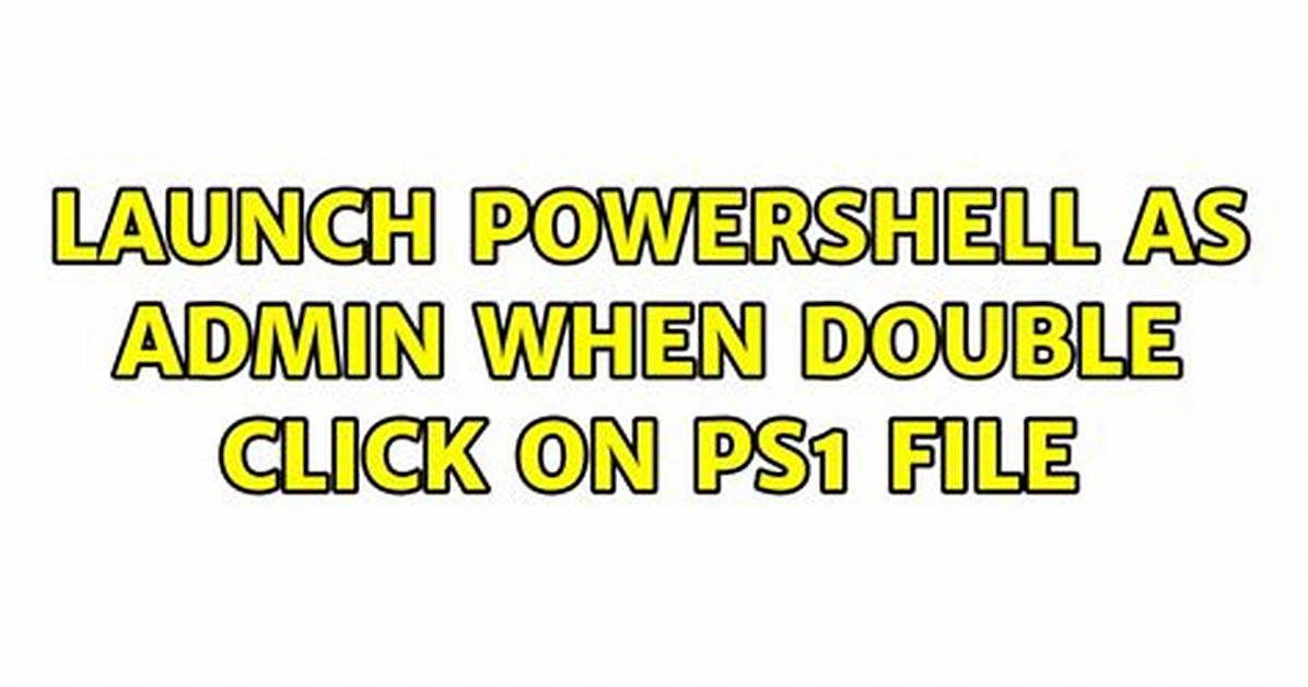 Launch Powershell as Admin When Double Click on Ps1 File