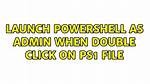 Launch Powershell as Admin When Double Click on Ps1 File