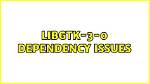 Libgtk-3-0 Dependency Issues
