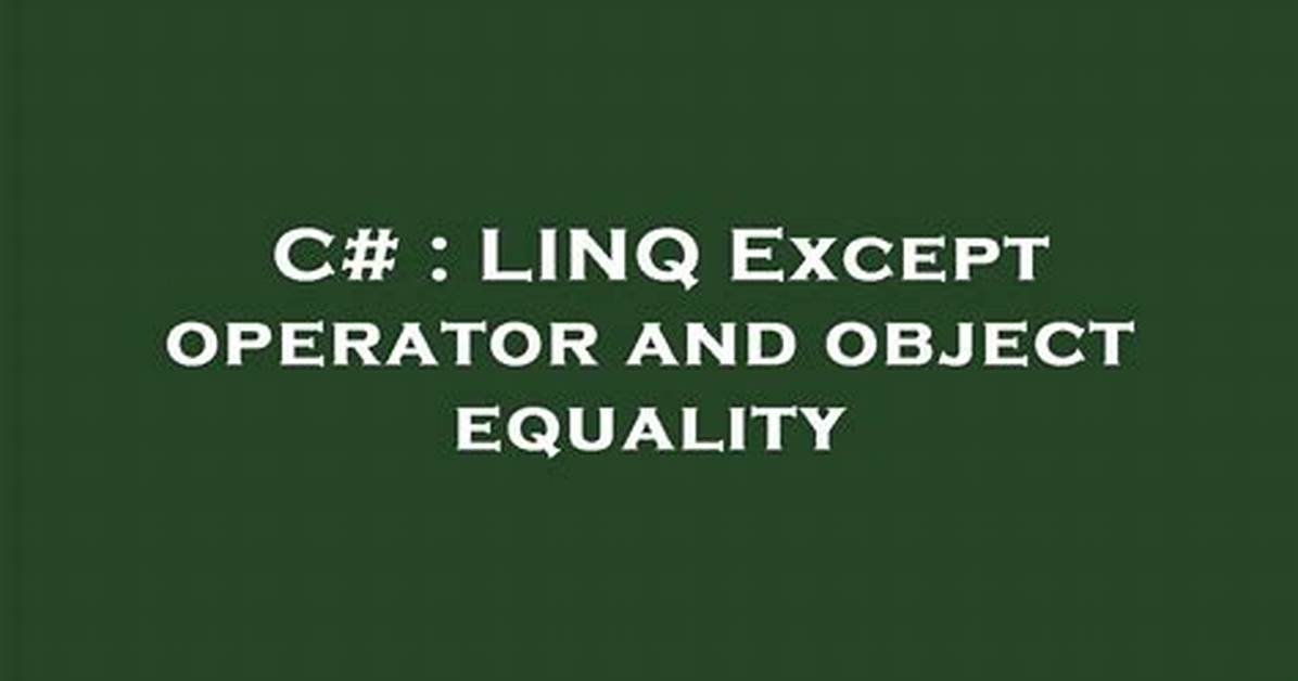 Linq Except Operator and Object Equality