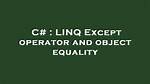 Linq Except Operator and Object Equality