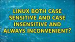 Linux Both Case Sensitive and Case Insensitive and Always Inconvenient?